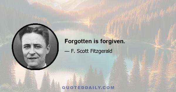 Forgotten is forgiven.