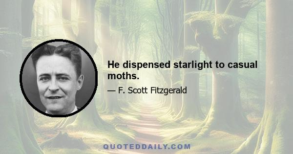 He dispensed starlight to casual moths.