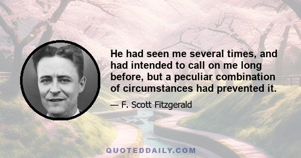 He had seen me several times, and had intended to call on me long before, but a peculiar combination of circumstances had prevented it.