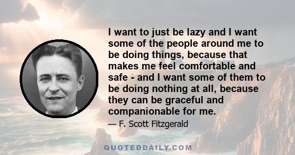 I want to just be lazy and I want some of the people around me to be doing things, because that makes me feel comfortable and safe - and I want some of them to be doing nothing at all, because they can be graceful and