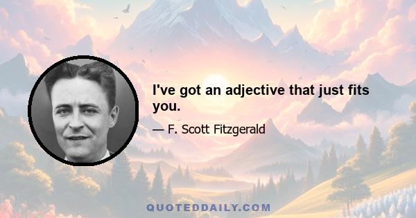 I've got an adjective that just fits you.