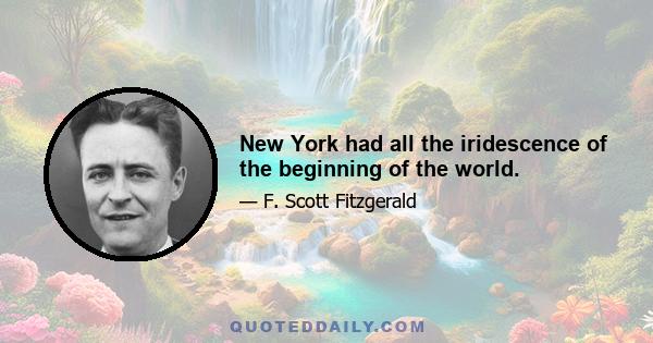 New York had all the iridescence of the beginning of the world.