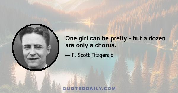 One girl can be pretty - but a dozen are only a chorus.