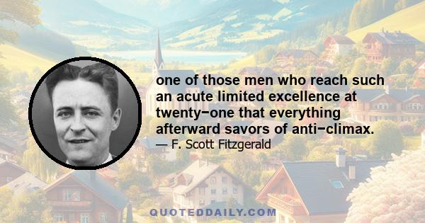 one of those men who reach such an acute limited excellence at twenty−one that everything afterward savors of anti−climax.