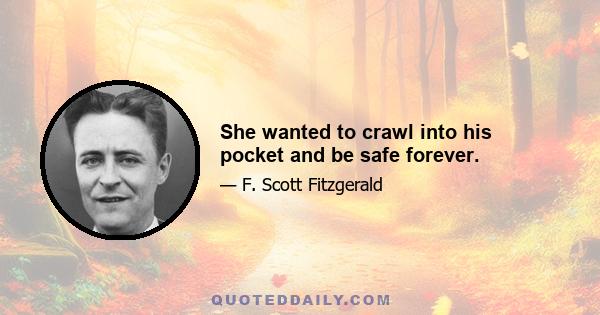 She wanted to crawl into his pocket and be safe forever.