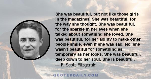 She was beautiful, but not like those girls in the magazines. She was beautiful, for the way she thought. She was beautiful, for the sparkle in her eyes when she talked about something she loved. She was beautiful, for