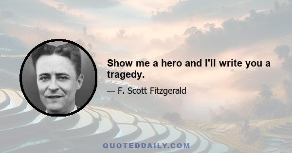 Show me a hero and I'll write you a tragedy.