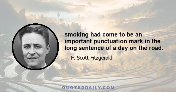 smoking had come to be an important punctuation mark in the long sentence of a day on the road.