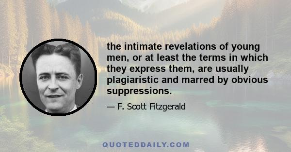 the intimate revelations of young men, or at least the terms in which they express them, are usually plagiaristic and marred by obvious suppressions.