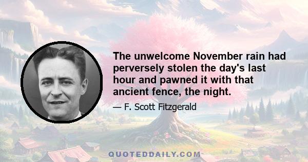 The unwelcome November rain had perversely stolen the day's last hour and pawned it with that ancient fence, the night.