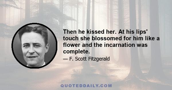 Then he kissed her. At his lips' touch she blossomed for him like a flower and the incarnation was complete.