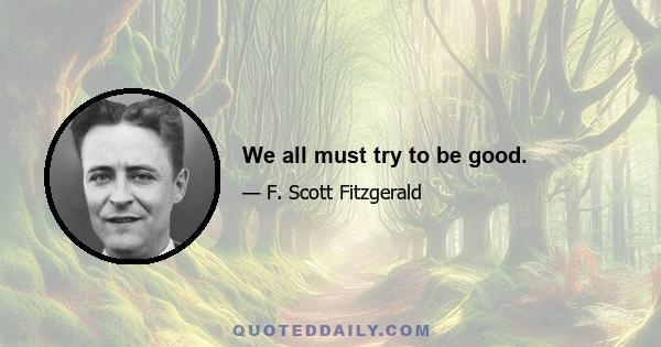 We all must try to be good.