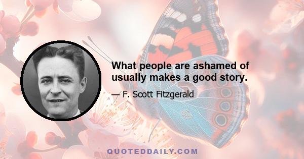 What people are ashamed of usually makes a good story.