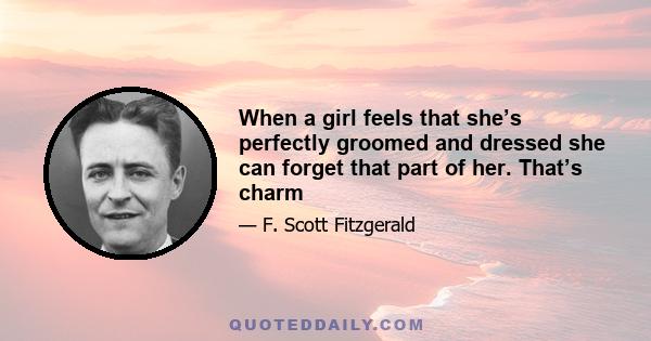 When a girl feels that she’s perfectly groomed and dressed she can forget that part of her. That’s charm