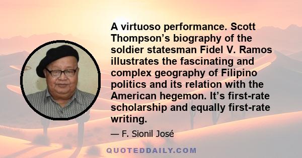 A virtuoso performance. Scott Thompson’s biography of the soldier statesman Fidel V. Ramos illustrates the fascinating and complex geography of Filipino politics and its relation with the American hegemon. It’s