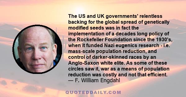 The US and UK governments' relentless backing for the global spread of genetically modified seeds was in fact the implementation of a decades long policy of the Rockefeller Foundation since the 1930's, when it funded