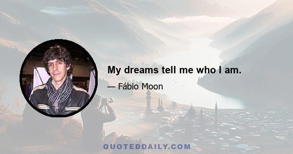 My dreams tell me who I am.