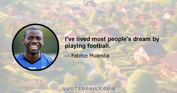 I've lived most people's dream by playing football.