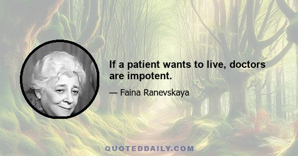 If a patient wants to live, doctors are impotent.