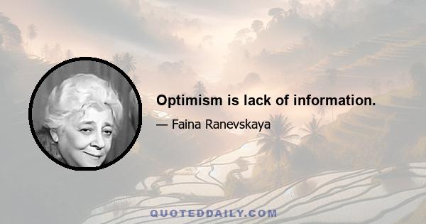 Optimism is lack of information.