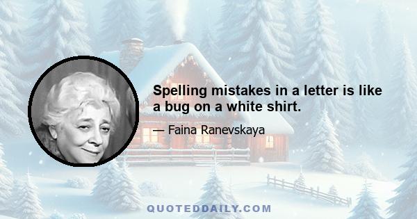 Spelling mistakes in a letter is like a bug on a white shirt.