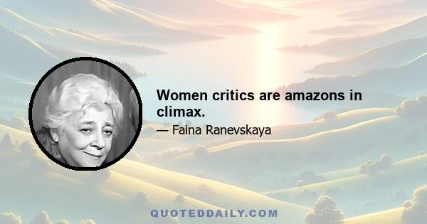 Women critics are amazons in climax.