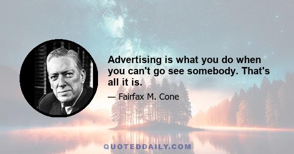 Advertising is what you do when you can't go see somebody. That's all it is.