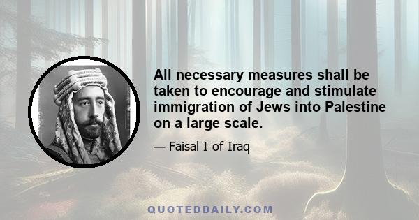 All necessary measures shall be taken to encourage and stimulate immigration of Jews into Palestine on a large scale.