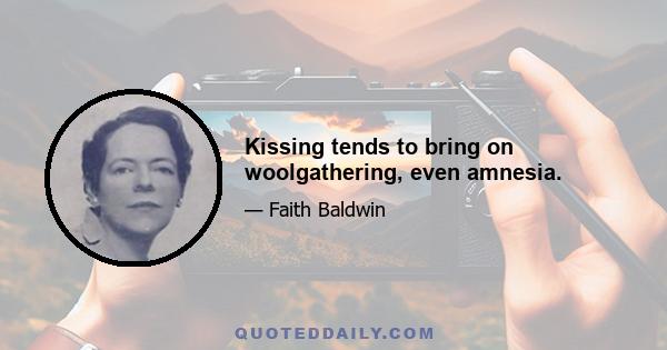 Kissing tends to bring on woolgathering, even amnesia.