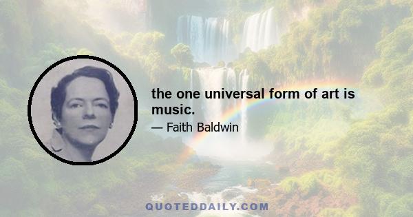 the one universal form of art is music.