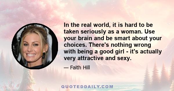 In the real world, it is hard to be taken seriously as a woman. Use your brain and be smart about your choices. There's nothing wrong with being a good girl - it's actually very attractive and sexy.