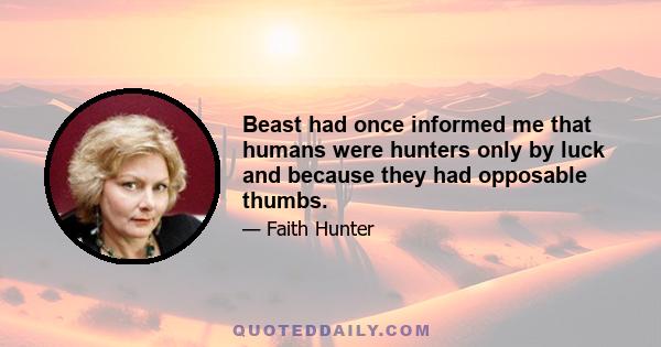 Beast had once informed me that humans were hunters only by luck and because they had opposable thumbs.