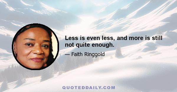 Less is even less, and more is still not quite enough.