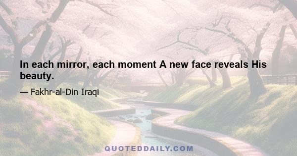 In each mirror, each moment A new face reveals His beauty.