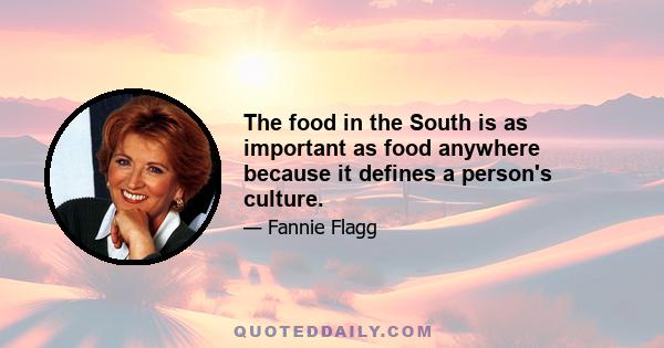 The food in the South is as important as food anywhere because it defines a person's culture.