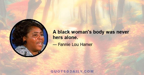 A black woman's body was never hers alone.