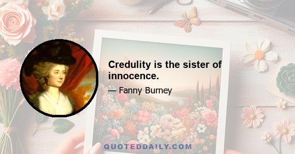 Credulity is the sister of innocence.