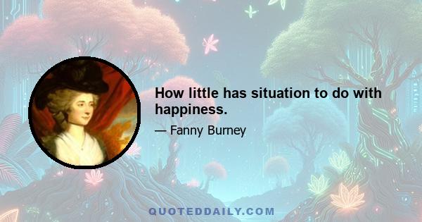 How little has situation to do with happiness.