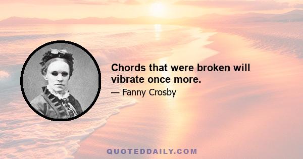 Chords that were broken will vibrate once more.