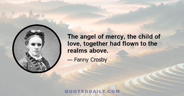 The angel of mercy, the child of love, together had flown to the realms above.