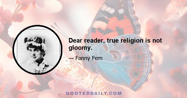 Dear reader, true religion is not gloomy.