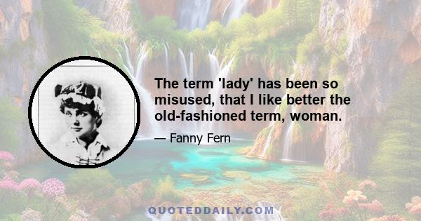 The term 'lady' has been so misused, that I like better the old-fashioned term, woman.