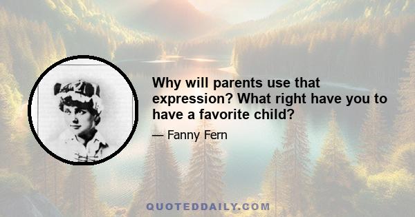 Why will parents use that expression? What right have you to have a favorite child?