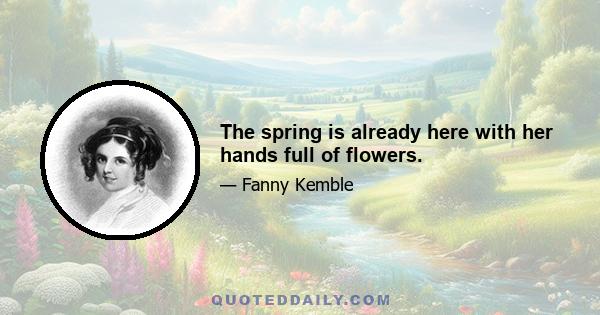 The spring is already here with her hands full of flowers.