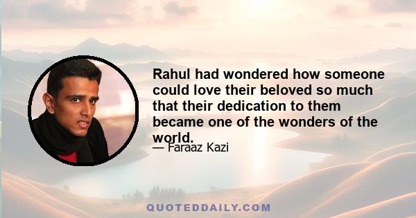 Rahul had wondered how someone could love their beloved so much that their dedication to them became one of the wonders of the world.