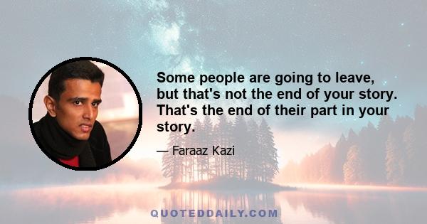 Some people are going to leave, but that's not the end of your story. That's the end of their part in your story.