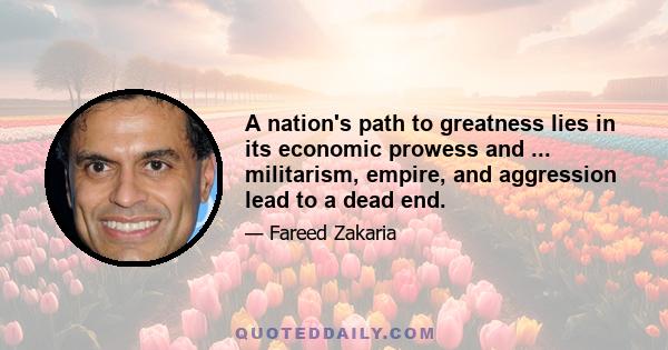 A nation's path to greatness lies in its economic prowess and ... militarism, empire, and aggression lead to a dead end.