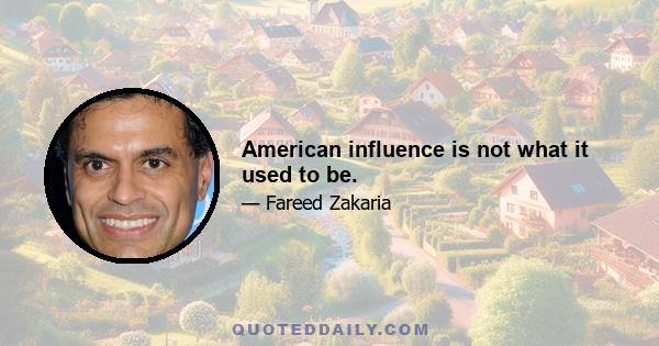 American influence is not what it used to be.