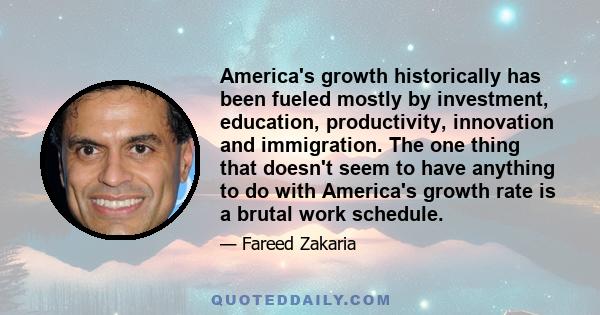 America's growth historically has been fueled mostly by investment, education, productivity, innovation and immigration. The one thing that doesn't seem to have anything to do with America's growth rate is a brutal work 