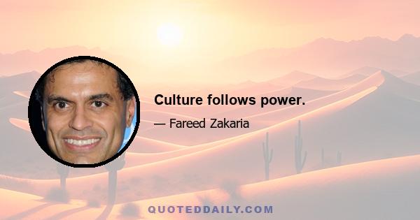 Culture follows power.